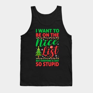 I Want To Be On The Nice List But Everyone Is Just So Stupid Tank Top